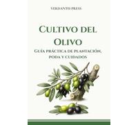 Cultivo del Olivo: Guía práctica de plantación, poda y cuidados (Guías prácticas Verdantis para el huerto)