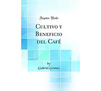 Cultivo y Beneficio del Café (Classic Reprint)