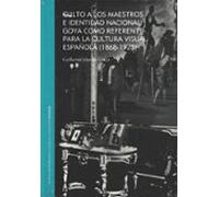 Culto a los maestros e identidad nacional: Goya como referente para la cultura visual española (1868-1928)