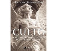 Culto: La millenaria storia del controllo sociale e mentale sull'uomo