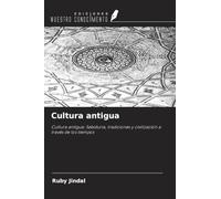 Cultura antigua: Cultura antigua: Sabiduría, tradiciones y civilización a través de los tiempos