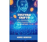 Cultura Cripto: NFTs, Memecoins e a Nova Economia da Imaginação (Blockchain, Criptoeconomia e o Futuro das Estruturas Digitais)