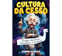 Cultura da Cesso: Il sapere che libera l'intestino... e la mente!: La raccolta di fatti assurdi e curiosità incredibili per diventare il re del trono.