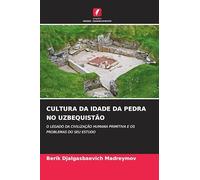 Cultura Da Idade Da Pedra No Uzbequistão: O LEGADO DA CIVILIZAÇÃO HUMANA PRIMITIVA E OS PROBLEMAS DO SEU ESTUDO