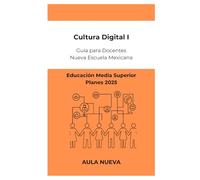Cultura Digital 1: Guía para Docentes de Educación Media Superior (Planes 2025) (Nueva Escuela Mexicana - Bachillerato)