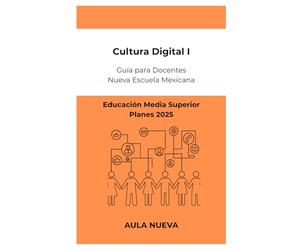 Cultura Digital 1: Guía para Docentes de Educación Media Superior (Planes 2025) (Nueva Escuela Mexicana - Bachillerato)