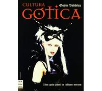 Cultura gótica: Un paseo crepuscular por un mundo consagrado al sexo, la belleza, la melancolía y la muerte.: Una guia para la cultura