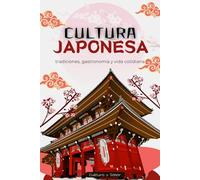 Cultura japonesa: tradiciones, gastronomía y vida cotidiana: Festividades, espiritualidad, arte, gastronomía y valores de Japón explicados con belleza y profundidad (Cultura y Sabor)