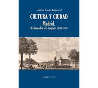 Cultura Y Ciudad. Madrid Del Incendio A La Maqueta (1701-1833)