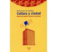 Cultura y ciudad: Manual de política cultural municipal: 36 (Biblioteconomía y Administración Cultural)