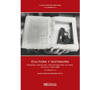 Cultura y dictadura: Censuras, proyectos e institucionalidad cultural en Chile, 1973-1989
