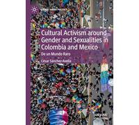 Cultural Activism around Gender and Sexualities in Colombia and Mexico: De un Mundo Raro (Global Queer Politics)