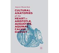 Cultural Anatomies of the Heart in Aristotle, Augustine, Aquinas, Calvin, and Harvey