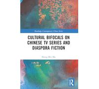 Cultural Bifocals on Chinese TV Series and Diaspora Fiction (Routledge Contemporary China Series)