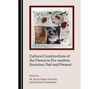 Cultural Constructions of the Uterus in Pre-modern Societies, Past and Present