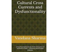 Cultural Cross Currents and Dysfunctionalities: A Psychoanalytical Study of the Characters of "Esmond in India" : A Novel by Ruth Prawer Jhabvala (Cultural Cross Currents & Creative Tension)