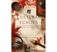 Cultural Echoes: Art, Traditions & Festivals of Japan’s Autumn Season: Exploring the Colors, Crafts, Rituals & Seasonal Heritage That Shape Japan’s ... Time of Year (Autumn Wonders of Japan)