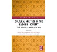 Cultural Heritage in the Fashion Industry: From Tradition to Innovation in India (Routledge Studies in the Fashion Industry)