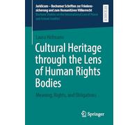 Cultural Heritage through the Lens of Human Rights Bodies: Meaning, Rights, and Obligations: 73 (Juridicum - Bochumer Schriften zur Friedenssicherung ... Law of Peace and Armed Conflict, 73)