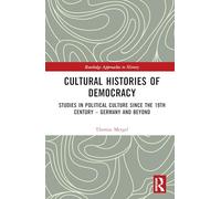 Cultural Histories of Democracy: Studies in Political Culture Since the 19th Century - Germany and Beyond (Routledge Approaches to History)