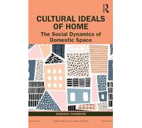 Cultural Ideals of Home: The Social Dynamics of Domestic Space (Directions in Cultural History)