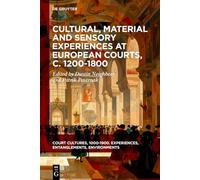 Cultural, Material and Sensory Experiences at European Courts, c. 1200-1800: 1 (Court Cultures, 1000-1900. Experiences, Entanglements, Environments, 1)