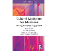 Cultural Mediation for Museums: Driving Audience Engagement (Routledge Focus on the Global Creative Economy)
