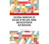 Cultural Narratives of Old Age in the Lives, Work, and Reception of Old Musicians