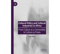Cultural Policy and Cultural Industries in Africa: From Culture as a Commodity to Culture as Praxis