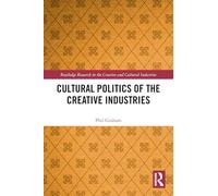 Cultural Politics of the Creative Industries (Routledge Research in the Creative and Cultural Industries)