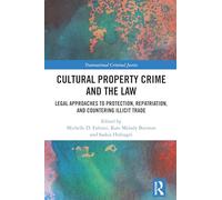 Cultural Property Crime and the Law: Legal Approaches to Protection, Repatriation, and Countering Illicit Trade (Transnational Criminal Justice)