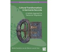 Cultural Transformations in Germania Secunda: A Holistic Approach to 'Barbarian' Migrations (Archaeopress Roman Archaeology)
