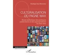 Culturalisation du pagne wax: Étude sémiotique des pratiques publicitaires et des appropriations du tissu wax (Questions Contemporaines)