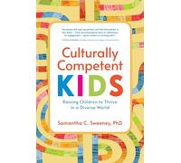 Culturally Competent Kids: Raising Children to Thrive in a Diverse World