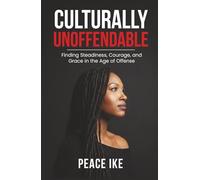 Culturally Unoffendable: Finding Steadiness, Courage, and Grace in the Age of Offense