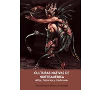 Culturas Nativas de Norteamérica: Mitos, Historias y Tradiciones (Serie Historia Mitos y Leyendas)