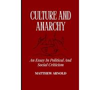 Culture and Anarchy: An Essay In Political And Social Criticism