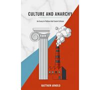 Culture and Anarchy: An Essay In Political And Social Criticism