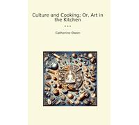 Culture and Cooking; Or, Art in the Kitchen (Classic Books)