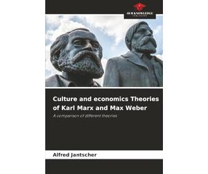 Culture and economics Theories of Karl Marx and Max Weber: A comparison of different theories