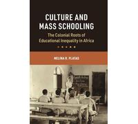 Culture and Mass Schooling: The Colonial Roots of Educational Inequality in Africa (Cambridge Studies in the Comparative Politics of Education)