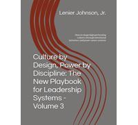Culture by Design, Power by Discipline: The New Playbook for Leadership Systems - Volume 3: How to shape high performing cultures through intentional behaviors and power aware systems