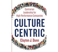 Culture Centric: Contrarian Leadership for High-Performance Companies