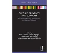 Culture, Creativity and Economy: Collaborative Practices, Value Creation and Spaces of Creativity (The Dynamics of Economic Space)
