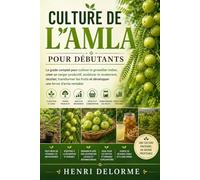 CULTURE DE L’AMLA POUR DÉBUTANTS: Le guide complet pour cultiver le groseillier indien, créer un verger productif, améliorer le rendement, récolter, ... et développer une ferme d’amla rentable