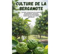 Culture de la bergamote: Un guide complet, étape par étape, pour cultiver la bergamote : du choix des variétés et des soins à la récolte et aux technologies modernes pour une récolte abondante