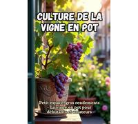 Culture de la vigne en pot: Guide étape par étape pour la culture de la vigne en pot, pour débutants et amateurs. Petit espace, grande récolte.