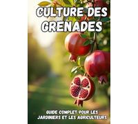 Culture des grenades: Un guide complet, de la sélection des variétés et de la plantation à l'entretien, la récolte et le stockage à long terme de la culture.