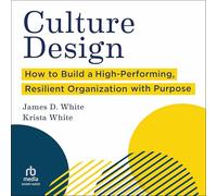 Culture Design: How to Build a High-Performing, Resilient Organization with Purpose
