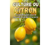 Culture du citron: Un guide complet pour cultiver, entretenir et récolter des citronniers à la maison